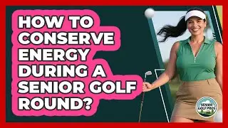 How To Conserve Energy During A Senior Golf Round?