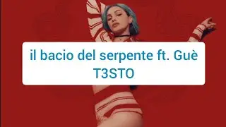 il bacio del serpente ft. Gu&egrave; TESTO