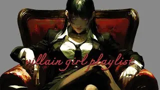 villain girl playlist : confidence, power, beautiful.