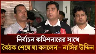 নির্বাচন কমিশনারের সাথে বৈঠক শেষে যা বললেন - নাসির উদ্দিন | Mytv News