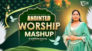 Anointed  Worship Mashup || Worshiper Sister Sonia Gill || Faith Generation Church - FGC