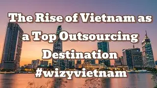 The Rise of Vietnam as a Top Outsourcing Destination #wizyvietnam