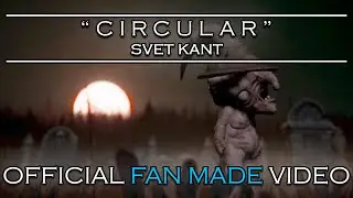SVET KANT -  Circular (OFFICIAL FAN MADE VIDEO)