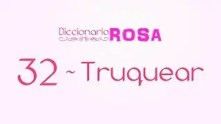 Diccionario Rosa - 32 - Truquear