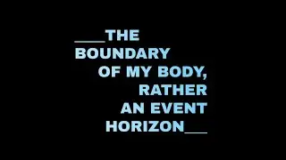 The boundary of my body, rather an event horizon