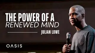 The Power of a Renewed Mind | Julian Lowe | Oasis LA