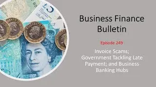 Avoiding Invoice Scams, Government Tackling Late Payment, and Business Banking Hubs - BFB 249