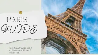 Paris Travel Guide 2024 &ndash; 10 Must-Visit Places & Travel Tips!