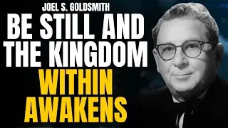 STOP TRYING to Hear God&mdash;BE STILL and the KINGDOM WITHIN Awakens | Joel S. Goldsmith