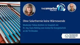 Ohne Solarthermie keine Wärmewende! | Dr.-Ing. Karin Rühling, TU Dresden | The smarter E Podcast #86