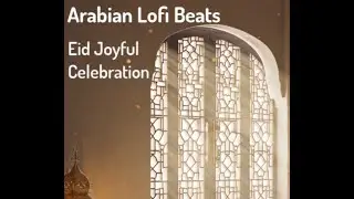 Eid Celebration Lofi Mix ✨ Uplifting Arabian Beats for a Blessed Day