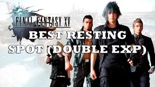 Final Fantasy XV | BEST RESTING SPOT (DOUBLE EXP)!