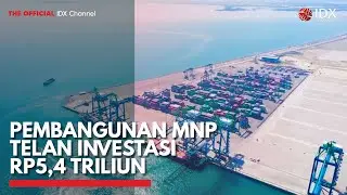 Pembangunan MNP Telan Investasi Rp5,4 Triliun | IDX CHANNEL