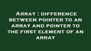 Array : difference between pointer to an array and pointer to the first element of an array