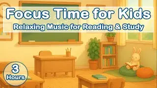 Focus Time for Kids &ndash; 3 Hours of Relaxing Music for Reading, Study & Quiet Play | Built For Kids