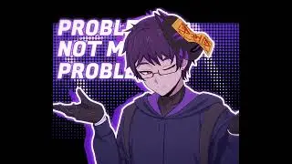 Not my problem (reblogged||by Merutoro10)