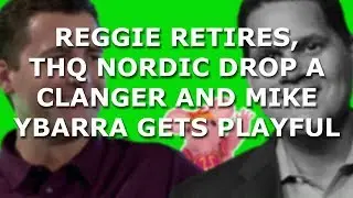Reggie Retires, THQ Nordic Drop a Clanger and Microsoft's Mike Ybarra Gets Playful