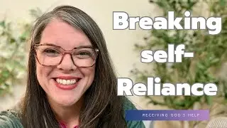 Breaking Self- Reliance | Stop Just Coping, Start Receiving God's Help (Pt. 1)