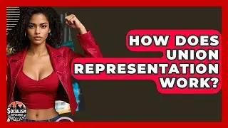 How Does Union Representation Work? - Socialism Explained