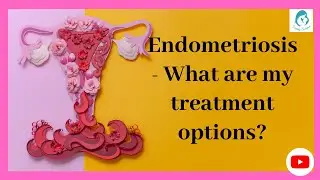 Endometriosis- What are my treatment options?