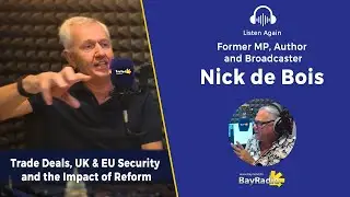Nick de Bois on UK&rsquo;s Trade Future: EU, USA, India & Reform&rsquo;s Political Shake-Up | BayRadio