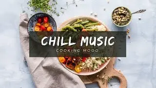 Chill Music - Cooking Mood