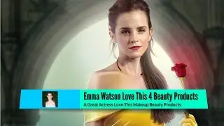 Emma Watson Love This 4 Beauty Products - A Great Actress Love This Makeup Beauty Products of 2017