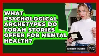 What Psychological Archetypes Do Torah Stories Offer For Mental Health? - Explaining The Torah