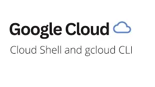 Google Cloud - How to Use Cloud Shell and gcloud CLI