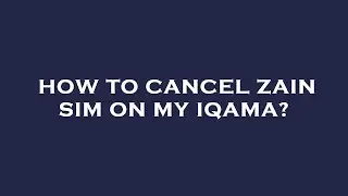 How to cancel zain sim on my iqama?