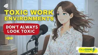 SIGNS YOU'RE IN A TOXIC WORK ENVIRONMENT (& Why It Feels So Draining) | DearGIANG.Podcast