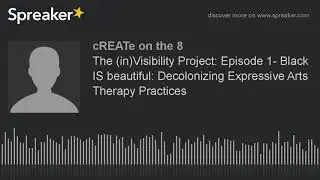 The (in)Visibility Project: Episode 1- Black IS beautiful: Decolonizing Expressive Arts Therapy Prac