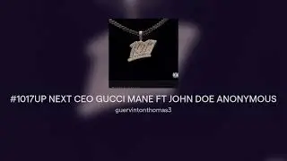 #1017UPNEXT CEO GUCCI MANE FT JOHN DOE ANONYMOUS