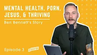 S01E03: Mental Health, Porn, Jesus & Thriving: Ben Bennett&rsquo;s Story