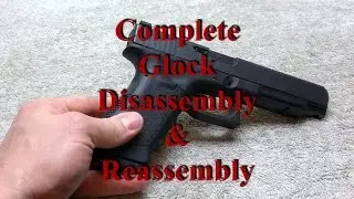 Complete Glock Disassembly & Reassembly