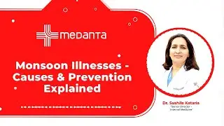 Monsoon Illnesses - Causes & Prevention Explained | Dr. Sushila Kataria | Part 2 | Medanta