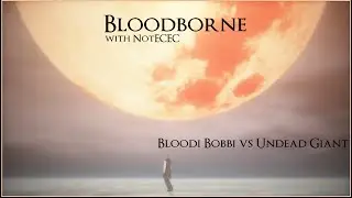 [Bloodborne] Bloodi Bobbi vs Undead Giant