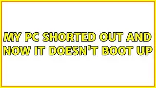 My pc shorted out and now it doesn't boot up