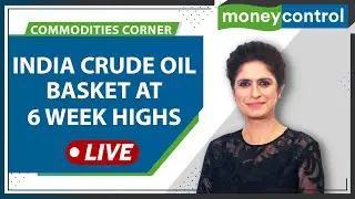 Commodity Live: India Crude Oil Basket At 6 Week Highs