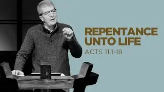 Repentance Unto Life - Acts 11:1-18