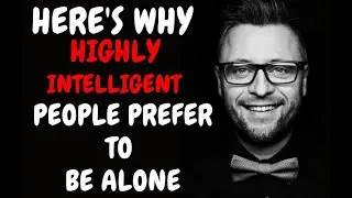 9 Reasons Why Highly Intelligent People Prefer To Be Alone