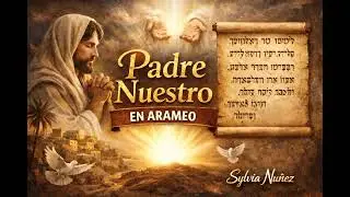 PADRE NUESTRO EN ARAMEO - ORACION ORIGINAL QUE SANA EL ALMA - SYLVIA NUÑEZ 
