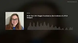 PCB Chat 149: Maggie Frachioni on the Evolution of a PCB Designer