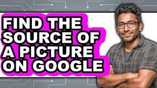 How to Find the Source of a Picture on Google - Easy Guide