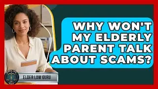 Why Won't My Elderly Parent Talk About Scams? - Elder Law Guru
