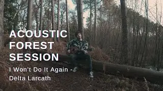 I Won't Do It Again - Delta Larcath | Raw Acoustic Forest