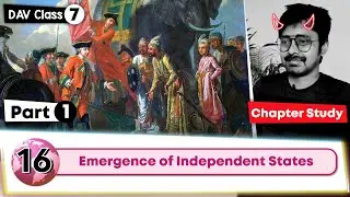 Chapter 16 | Emergence of Independent States | Class 7 DAV Social Sci. | Chapter Study (Part 1) 🔥🔥🔥