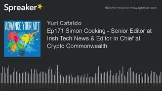 Ep171 Simon Cocking - Senior Editor at Irish Tech News & Editor In Chief at Crypto Commonwealth (par