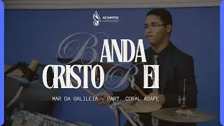 Banda Musical Cristo Rei, Coral Asafe &ndash; Mar da Galileia [AD Santos &ndash; Campos Sales]