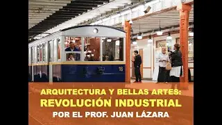 10 ARQUITECTURA Y BELLAS ARTES: REVOLUCIÓN INDUSTRIAL POR EL PROF. JUAN LAZARA